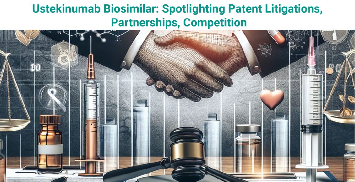 Ustekinumab Biosimilar: Spotlighting Patent Litigations, Partnerships, Competition